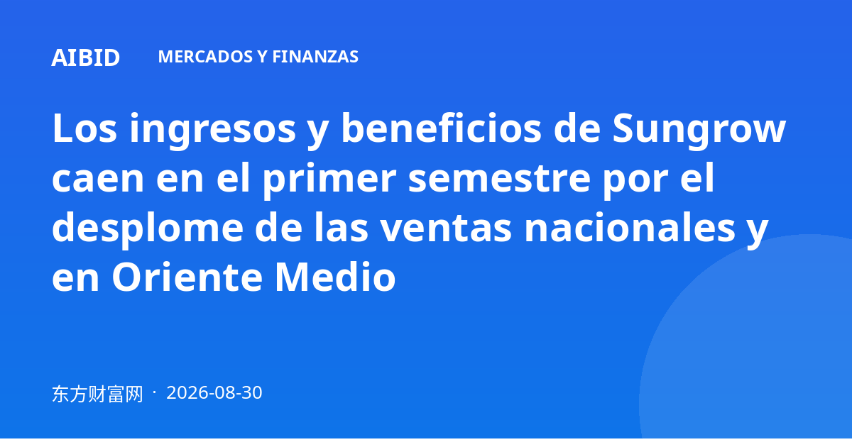 Los ingresos y beneficios de Sungrow caen en el primer semestre por el desplome de las ventas nacionales y en Oriente Medio
