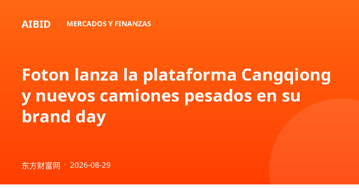 Foton lanza la plataforma Cangqiong y nuevos camiones pesados en su brand day