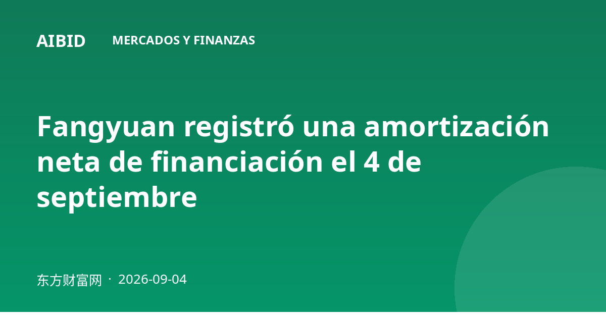 Fangyuan registró una amortización neta de financiación el 4 de septiembre