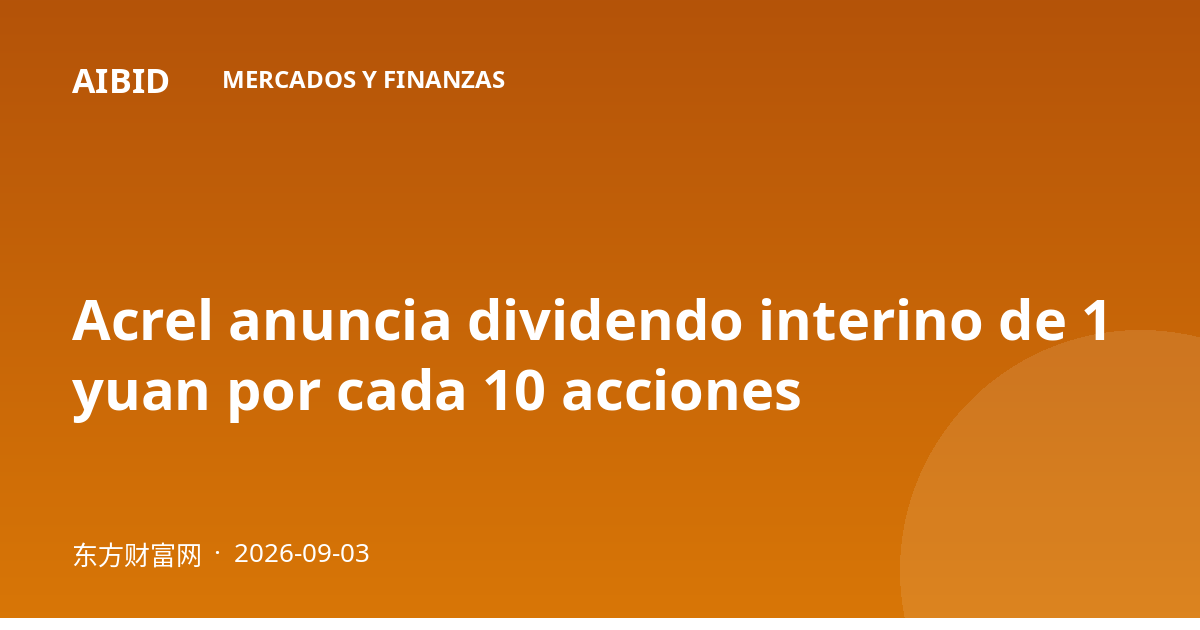 Acrel anuncia dividendo interino de 1 yuan por cada 10 acciones