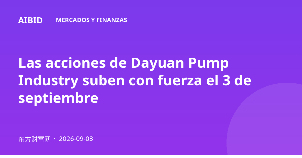 Las acciones de Dayuan Pump Industry suben con fuerza el 3 de septiembre