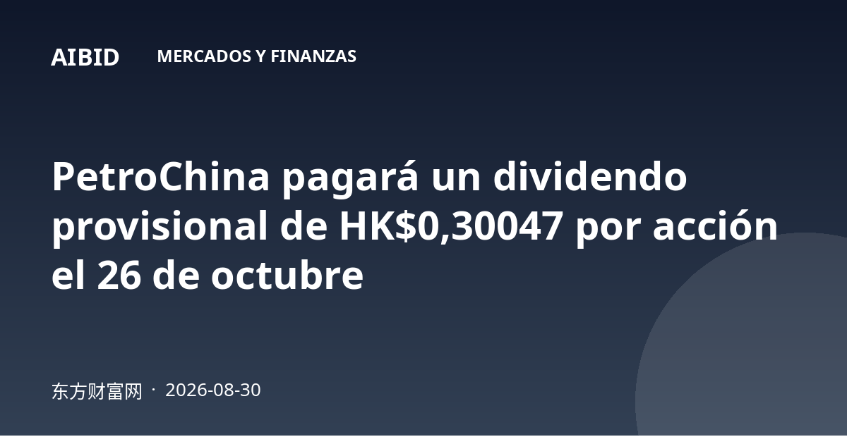 PetroChina pagará un dividendo provisional de HK$0,30047 por acción el 26 de octubre
