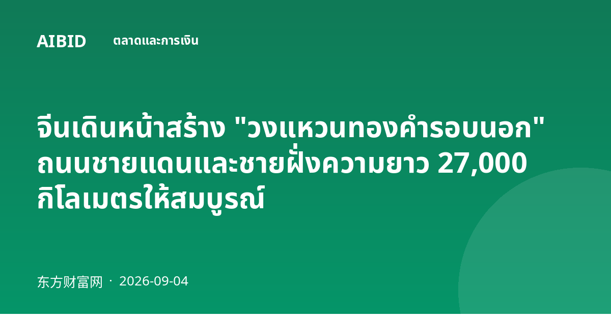 จีนเดินหน้าสร้าง "วงแหวนทองคำรอบนอก" ถนนชายแดนและชายฝั่งความยาว 27,000 กิโลเมตรให้สมบูรณ์