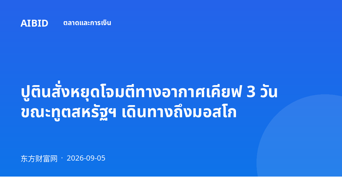 ปูตินสั่งหยุดโจมตีทางอากาศเคียฟ 3 วัน ขณะทูตสหรัฐฯ เดินทางถึงมอสโก