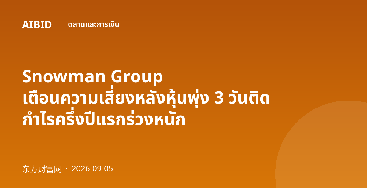 Snowman Group เตือนความเสี่ยงหลังหุ้นพุ่ง 3 วันติด กำไรครึ่งปีแรกร่วงหนัก