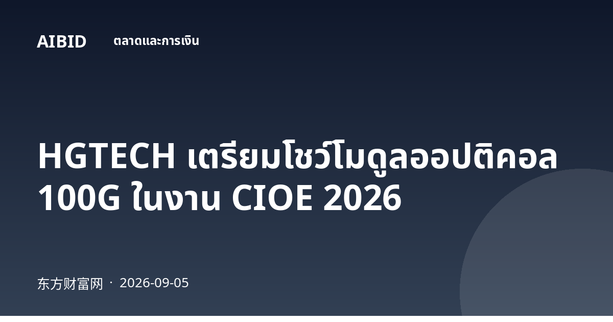 HGTECH เตรียมโชว์โมดูลออปติคอล 100G ในงาน CIOE 2026