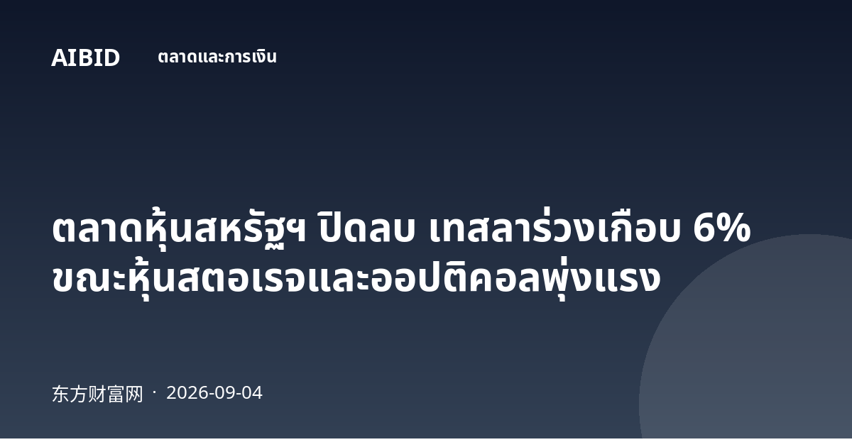 ตลาดหุ้นสหรัฐฯ ปิดลบ เทสลาร่วงเกือบ 6% ขณะหุ้นสตอเรจและออปติคอลพุ่งแรง