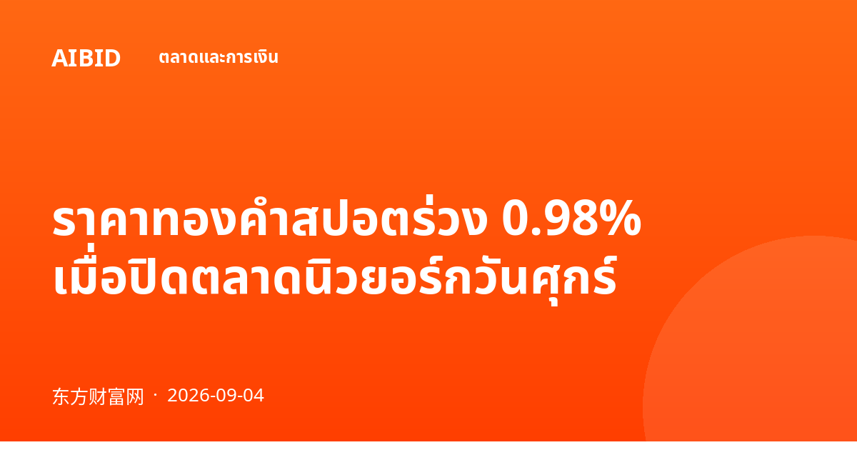 ราคาทองคำสปอตร่วง 0.98% เมื่อปิดตลาดนิวยอร์กวันศุกร์