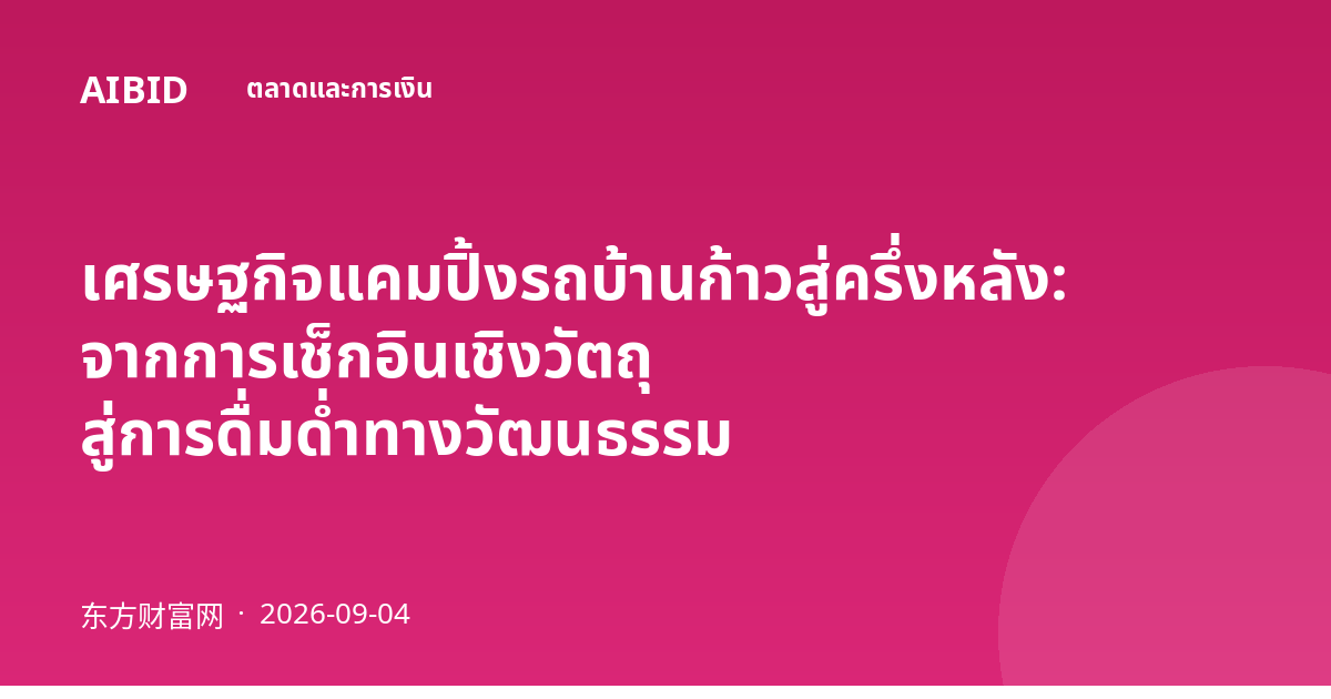 เศรษฐกิจแคมปิ้งรถบ้านก้าวสู่ครึ่งหลัง: จากการเช็กอินเชิงวัตถุ สู่การดื่มด่ำทางวัฒนธรรม