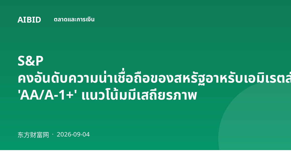 S&P คงอันดับความน่าเชื่อถือของสหรัฐอาหรับเอมิเรตส์ที่ 'AA/A-1+' แนวโน้มมีเสถียรภาพ