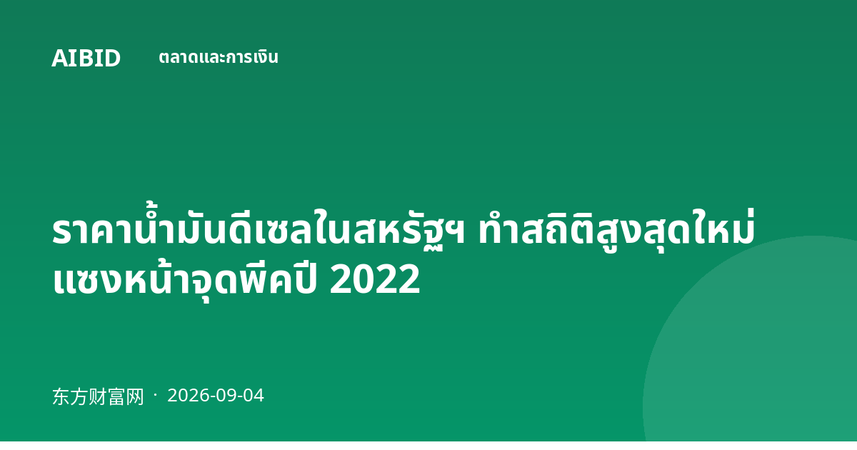 ราคาน้ำมันดีเซลในสหรัฐฯ ทำสถิติสูงสุดใหม่ แซงหน้าจุดพีคปี 2022