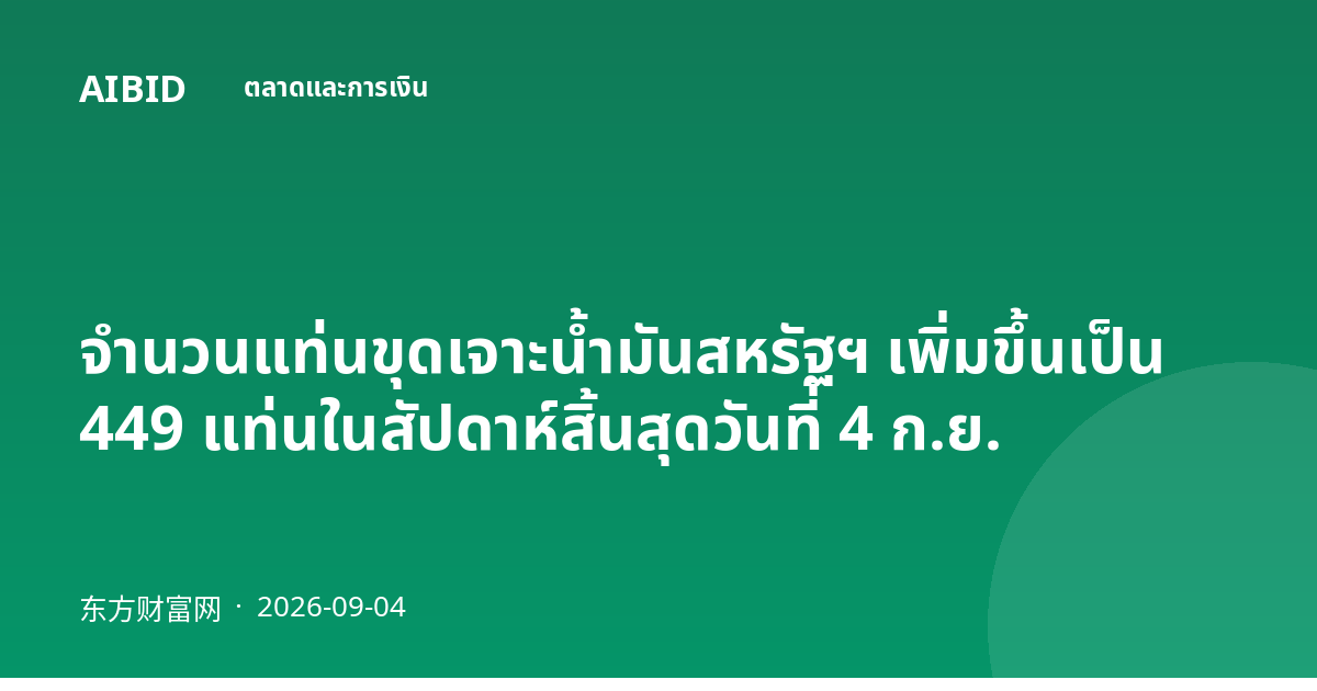 จำนวนแท่นขุดเจาะน้ำมันสหรัฐฯ เพิ่มขึ้นเป็น 449 แท่นในสัปดาห์สิ้นสุดวันที่ 4 ก.ย.