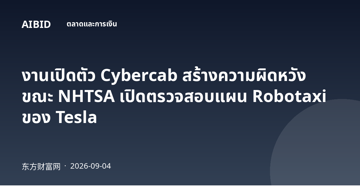 งานเปิดตัว Cybercab สร้างความผิดหวัง ขณะ NHTSA เปิดตรวจสอบแผน Robotaxi ของ Tesla