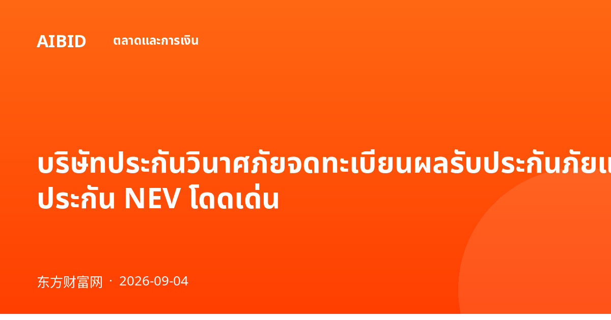 บริษัทประกันวินาศภัยจดทะเบียนผลรับประกันภัยแข็งแกร่งขึ้น ประกัน NEV โดดเด่น