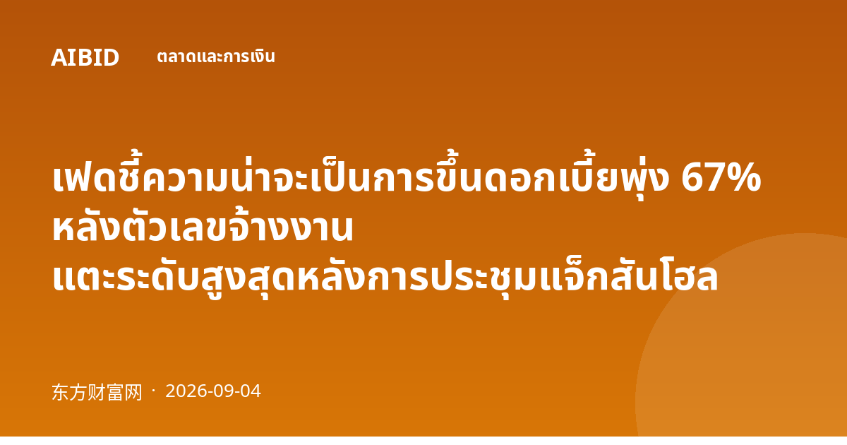 เฟดชี้ความน่าจะเป็นการขึ้นดอกเบี้ยพุ่ง 67% หลังตัวเลขจ้างงาน แตะระดับสูงสุดหลังการประชุมแจ็กสันโฮล