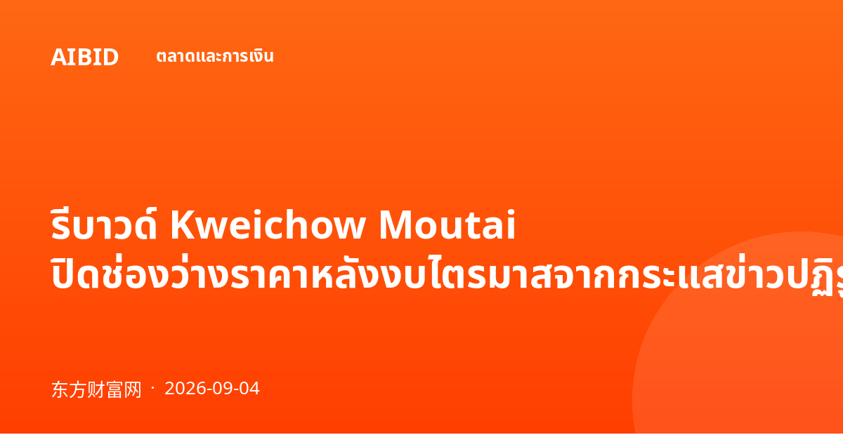 รีบาวด์ Kweichow Moutai ปิดช่องว่างราคาหลังงบไตรมาสจากกระแสข่าวปฏิรูป