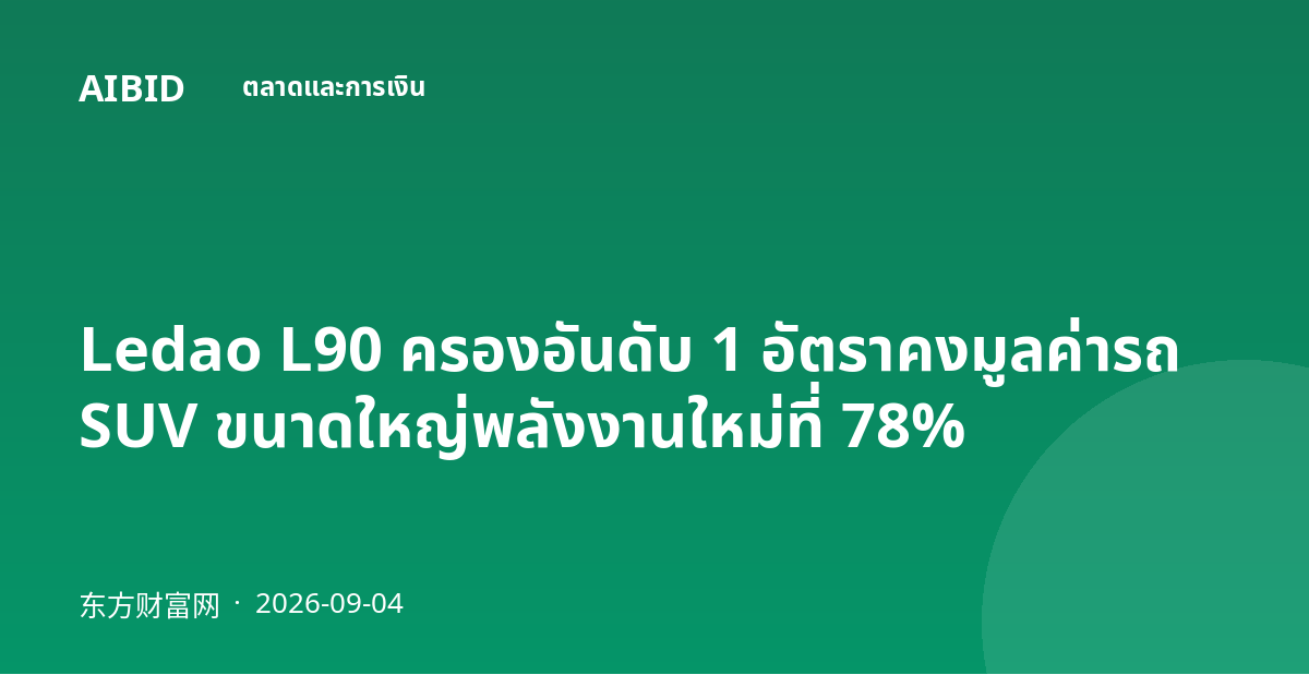 Ledao L90 ครองอันดับ 1 อัตราคงมูลค่ารถ SUV ขนาดใหญ่พลังงานใหม่ที่ 78%