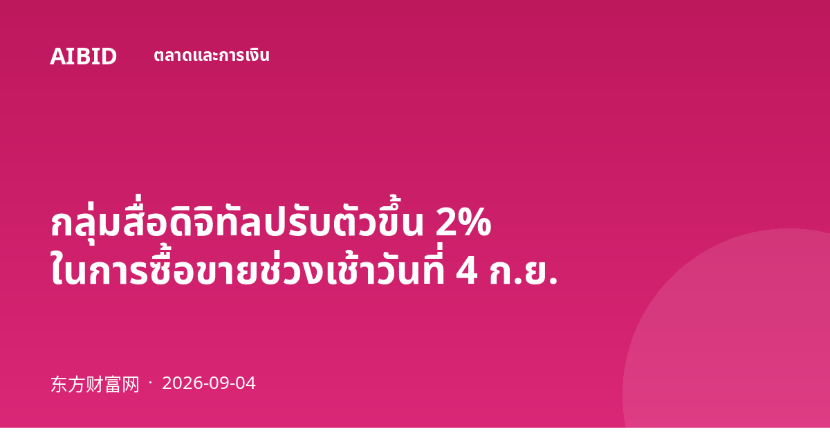 กลุ่มสื่อดิจิทัลปรับตัวขึ้น 2% ในการซื้อขายช่วงเช้าวันที่ 4 ก.ย.