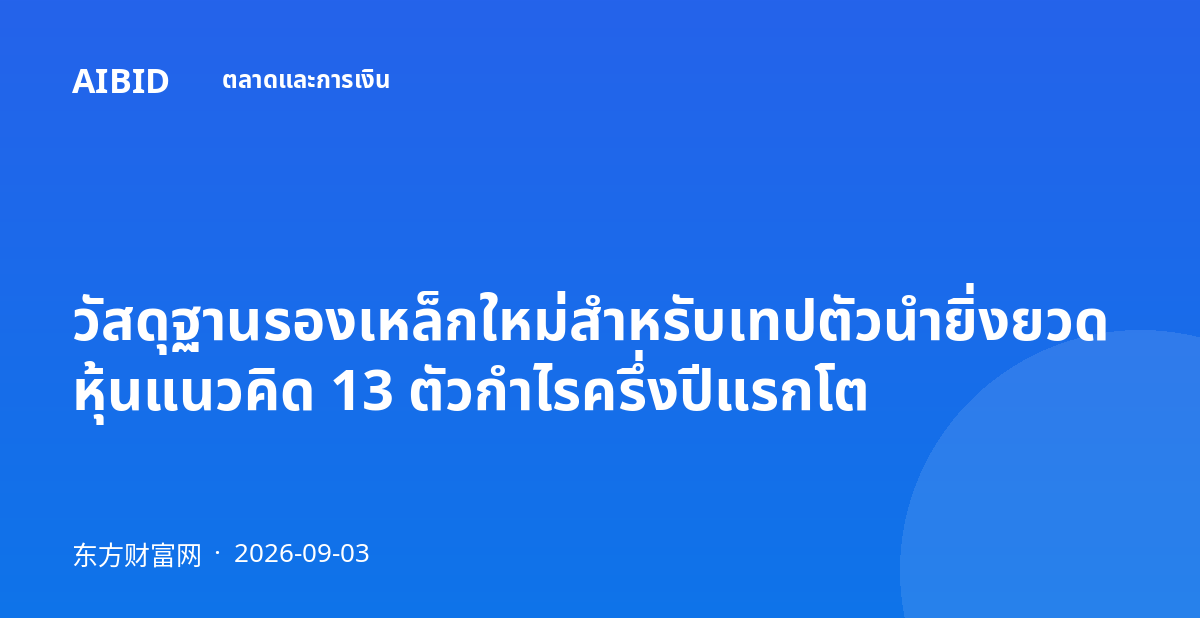 วัสดุฐานรองเหล็กใหม่สำหรับเทปตัวนำยิ่งยวด หุ้นแนวคิด 13 ตัวกำไรครึ่งปีแรกโต