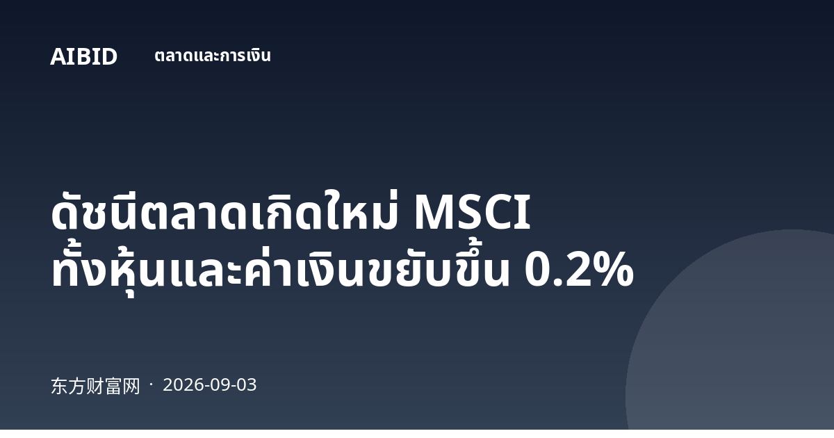 ดัชนีตลาดเกิดใหม่ MSCI ทั้งหุ้นและค่าเงินขยับขึ้น 0.2%