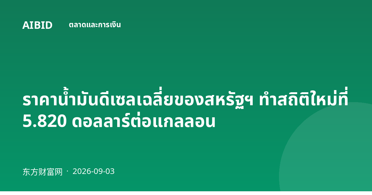 ราคาน้ำมันดีเซลเฉลี่ยของสหรัฐฯ ทำสถิติใหม่ที่ 5.820 ดอลลาร์ต่อแกลลอน