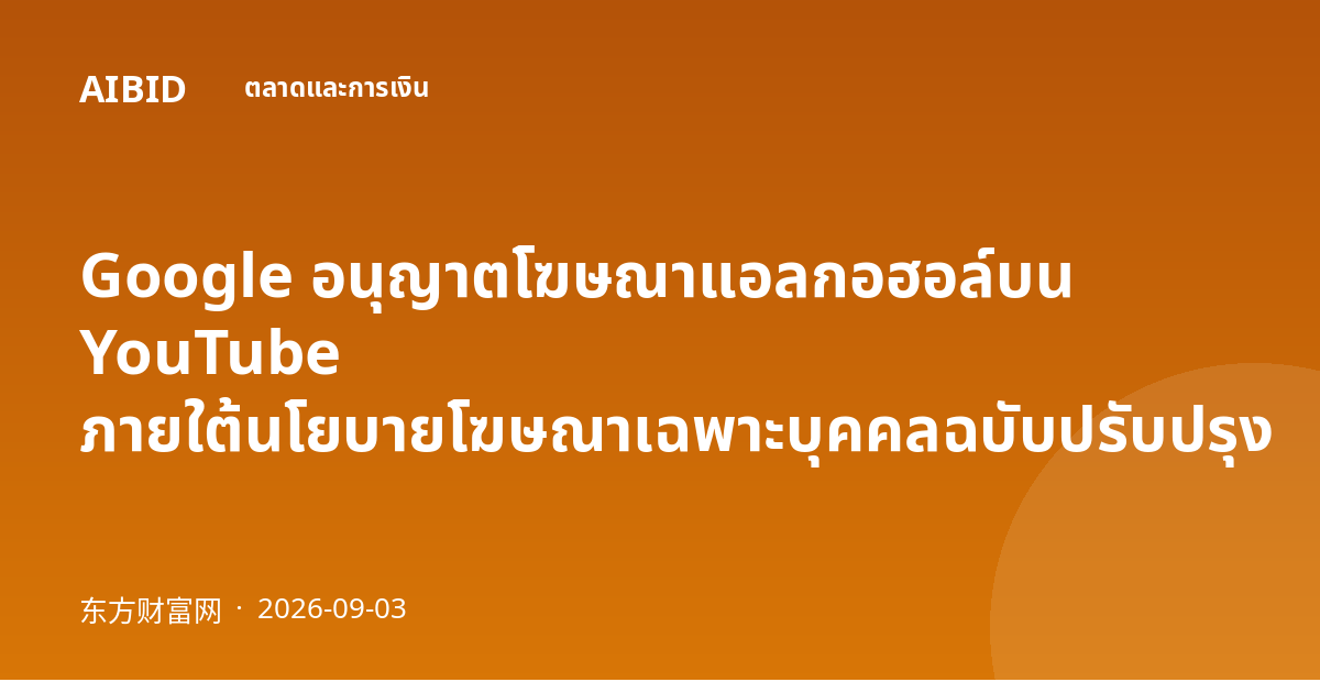 Google อนุญาตโฆษณาแอลกอฮอล์บน YouTube ภายใต้นโยบายโฆษณาเฉพาะบุคคลฉบับปรับปรุง