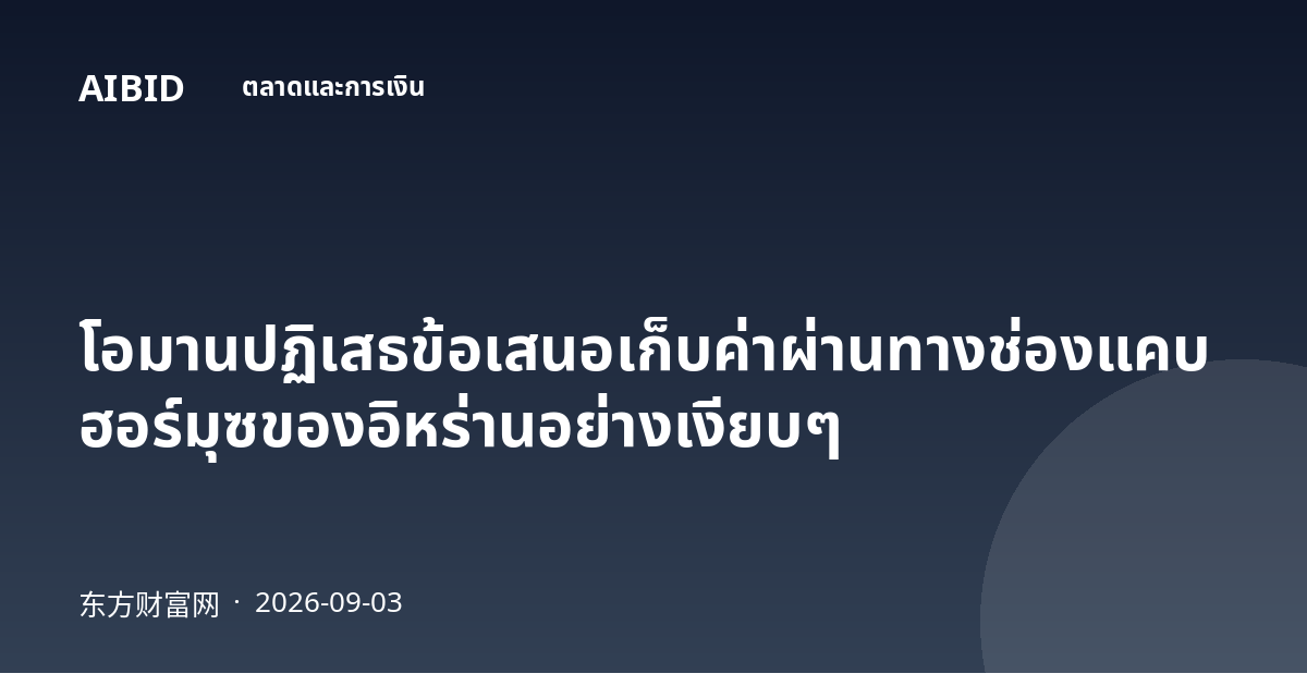 โอมานปฏิเสธข้อเสนอเก็บค่าผ่านทางช่องแคบฮอร์มุซของอิหร่านอย่างเงียบๆ