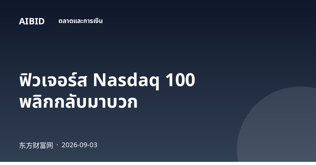 ฟิวเจอร์ส Nasdaq 100 พลิกกลับมาบวก
