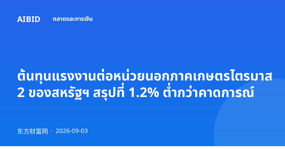 ต้นทุนแรงงานต่อหน่วยนอกภาคเกษตรไตรมาส 2 ของสหรัฐฯ สรุปที่ 1.2% ต่ำกว่าคาดการณ์