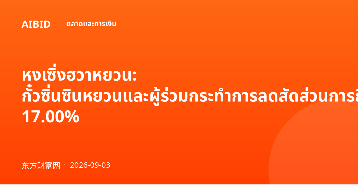 หงเซิ่งฮวาหยวน: กั๋วซิ่นซินหยวนและผู้ร่วมกระทำการลดสัดส่วนการถือหุ้นเหลือ 17.00%