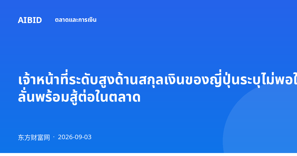 เจ้าหน้าที่ระดับสูงด้านสกุลเงินของญี่ปุ่นระบุไม่พอใจระดับอัตราแลกเปลี่ยน ลั่นพร้อมสู้ต่อในตลาด