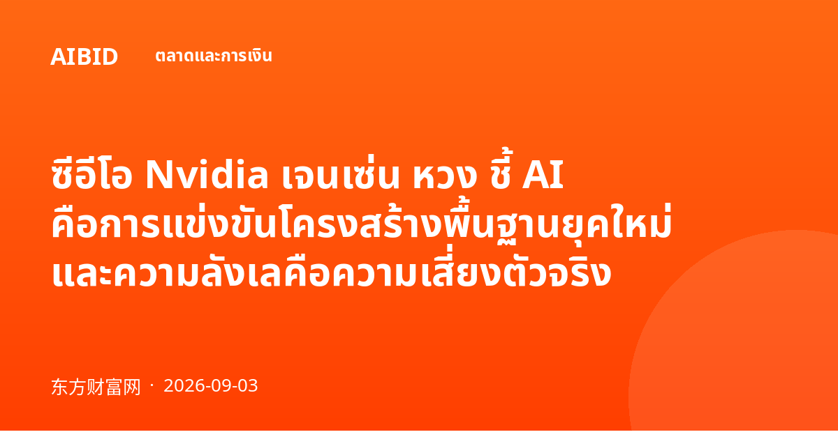 ซีอีโอ Nvidia เจนเซ่น หวง ชี้ AI คือการแข่งขันโครงสร้างพื้นฐานยุคใหม่ และความลังเลคือความเสี่ยงตัวจริง