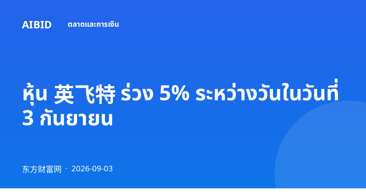 หุ้น 英飞特 ร่วง 5% ระหว่างวันในวันที่ 3 กันยายน