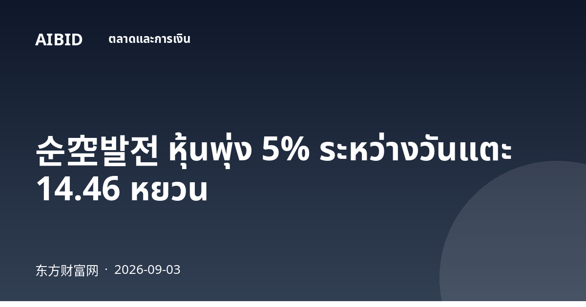 순空발전 หุ้นพุ่ง 5% ระหว่างวันแตะ 14.46 หยวน
