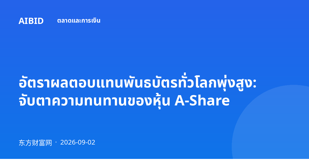 อัตราผลตอบแทนพันธบัตรทั่วโลกพุ่งสูง: จับตาความทนทานของหุ้น A-Share