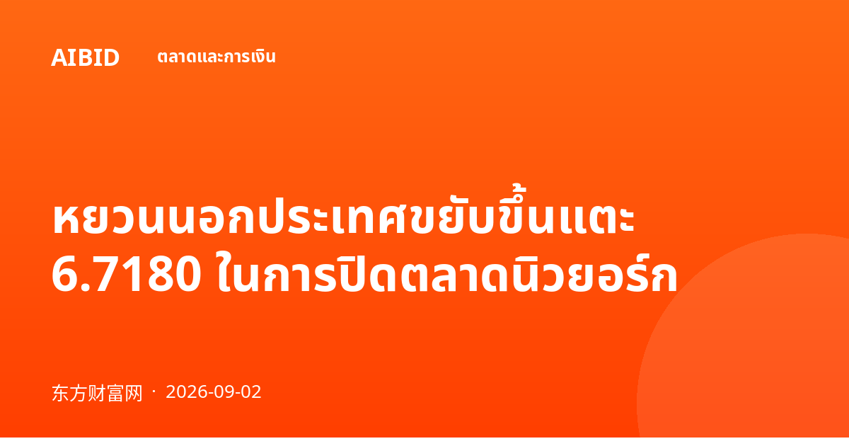หยวนนอกประเทศขยับขึ้นแตะ 6.7180 ในการปิดตลาดนิวยอร์ก