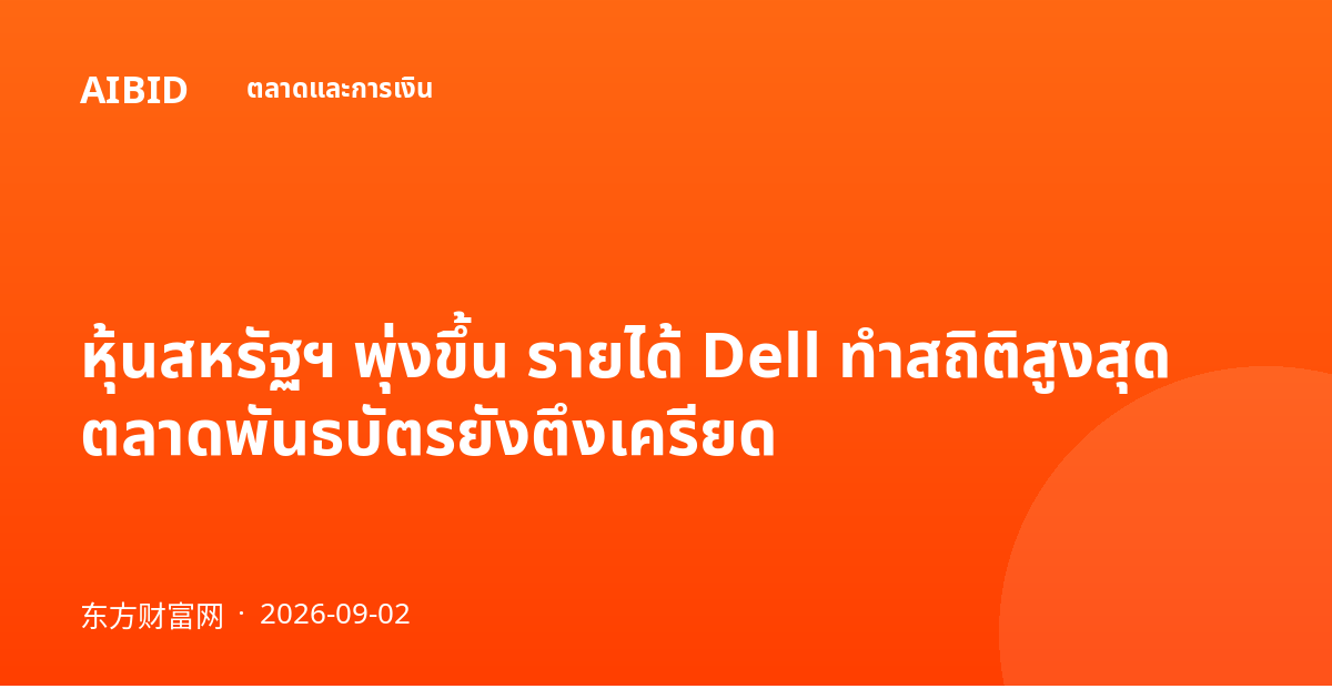 หุ้นสหรัฐฯ พุ่งขึ้น รายได้ Dell ทำสถิติสูงสุด ตลาดพันธบัตรยังตึงเครียด
