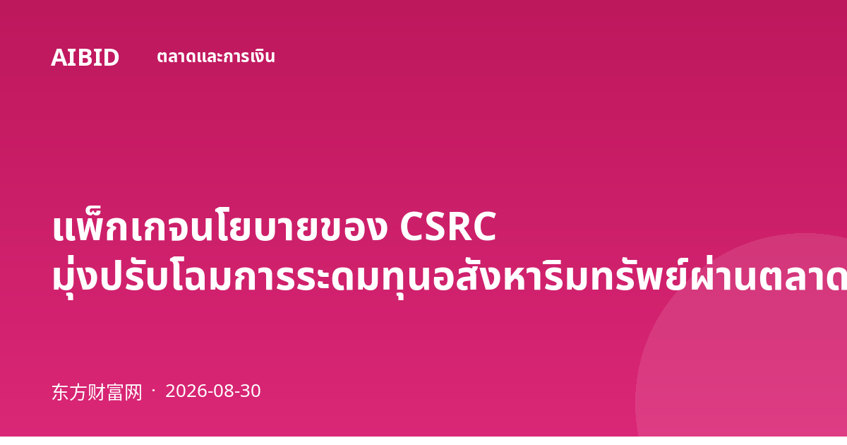 แพ็กเกจนโยบายของ CSRC มุ่งปรับโฉมการระดมทุนอสังหาริมทรัพย์ผ่านตลาดทุน