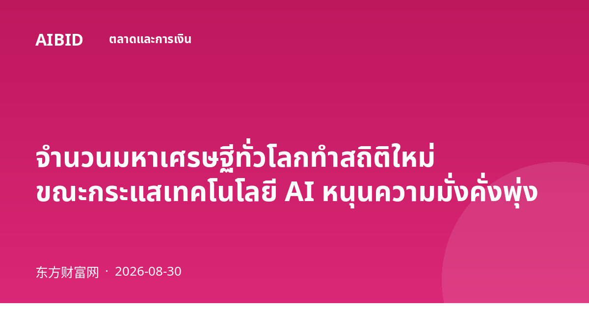 จำนวนมหาเศรษฐีทั่วโลกทำสถิติใหม่ ขณะกระแสเทคโนโลยี AI หนุนความมั่งคั่งพุ่ง