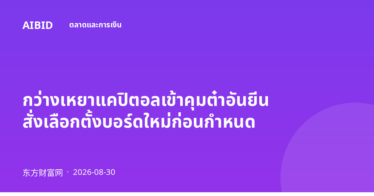 กว่างเหยาแคปิตอลเข้าคุมต๋าอันยีน สั่งเลือกตั้งบอร์ดใหม่ก่อนกำหนด