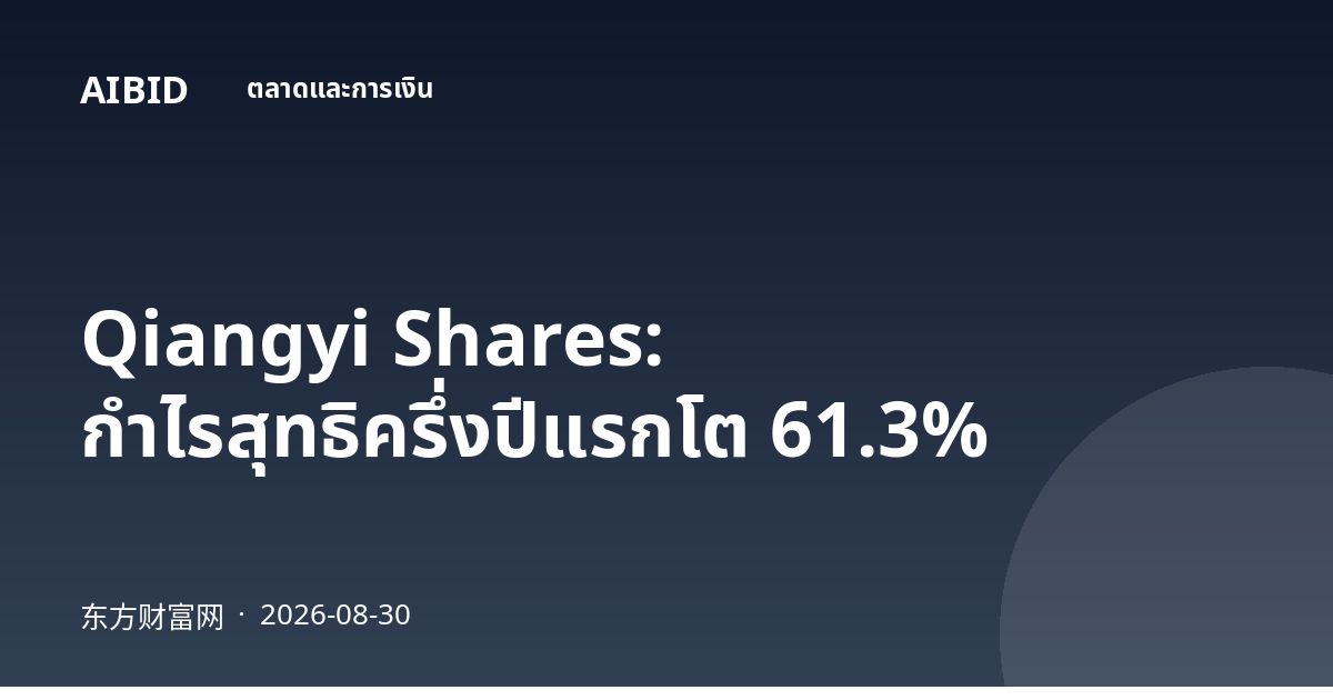 Qiangyi Shares: กำไรสุทธิครึ่งปีแรกโต 61.3%