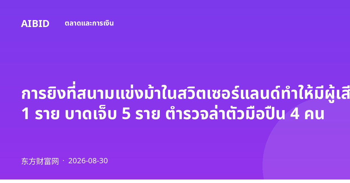 การยิงที่สนามแข่งม้าในสวิตเซอร์แลนด์ทำให้มีผู้เสียชีวิต 1 ราย บาดเจ็บ 5 ราย ตำรวจล่าตัวมือปืน 4 คน