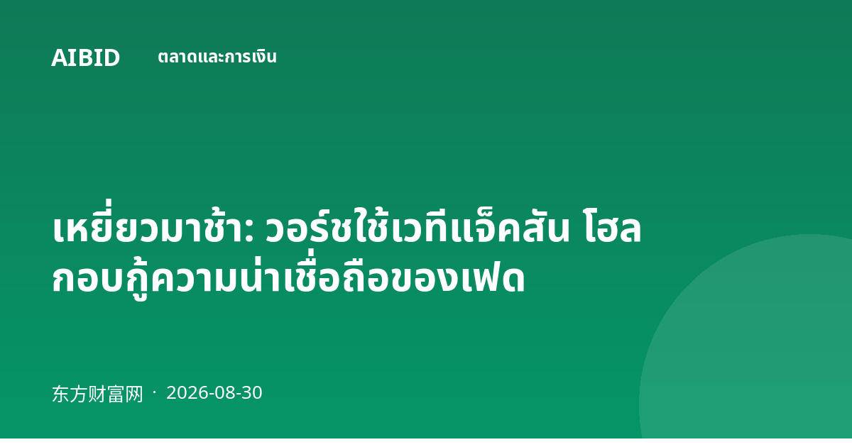 เหยี่ยวมาช้า: วอร์ชใช้เวทีแจ็คสัน โฮล กอบกู้ความน่าเชื่อถือของเฟด