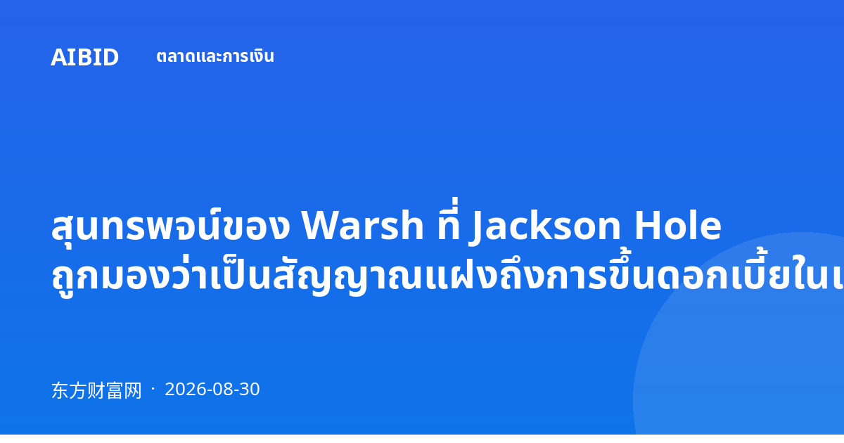 สุนทรพจน์ของ Warsh ที่ Jackson Hole ถูกมองว่าเป็นสัญญาณแฝงถึงการขึ้นดอกเบี้ยในเดือนกันยายน