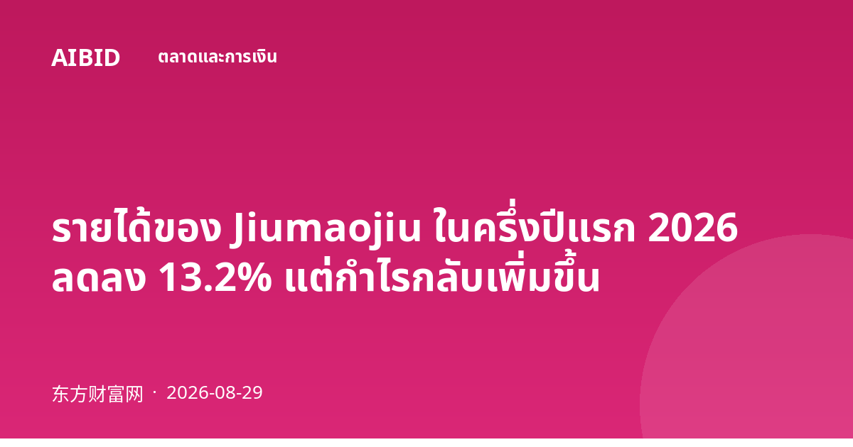รายได้ของ Jiumaojiu ในครึ่งปีแรก 2026 ลดลง 13.2% แต่กำไรกลับเพิ่มขึ้น