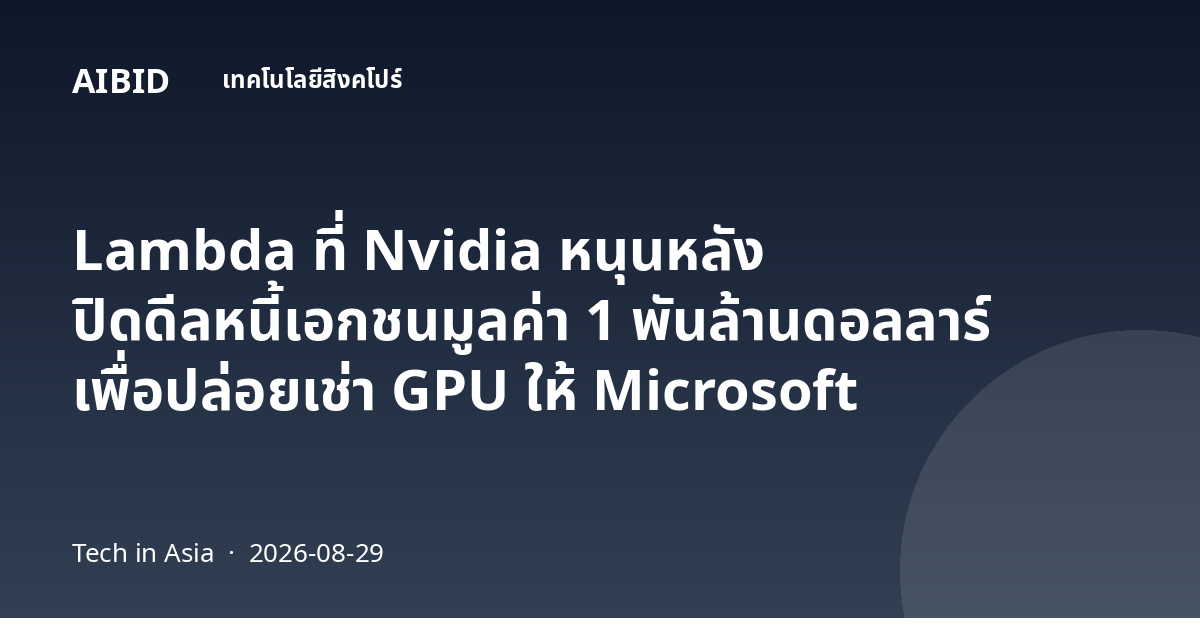 Lambda ที่ Nvidia หนุนหลัง ปิดดีลหนี้เอกชนมูลค่า 1 พันล้านดอลลาร์ เพื่อปล่อยเช่า GPU ให้ Microsoft