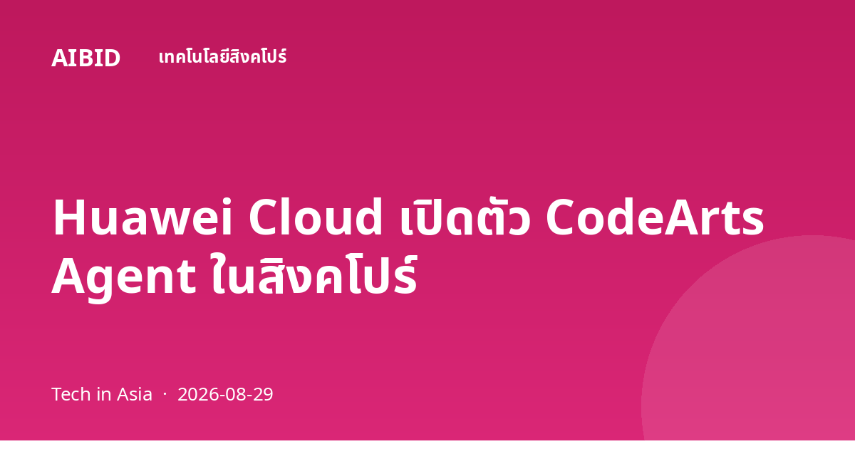 Huawei Cloud เปิดตัว CodeArts Agent ในสิงคโปร์