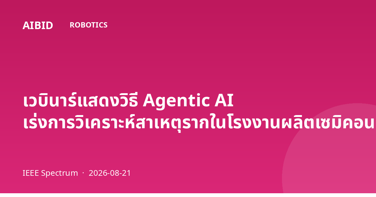 เวบินาร์แสดงวิธี Agentic AI เร่งการวิเคราะห์สาเหตุรากในโรงงานผลิตเซมิคอนดักเตอร์