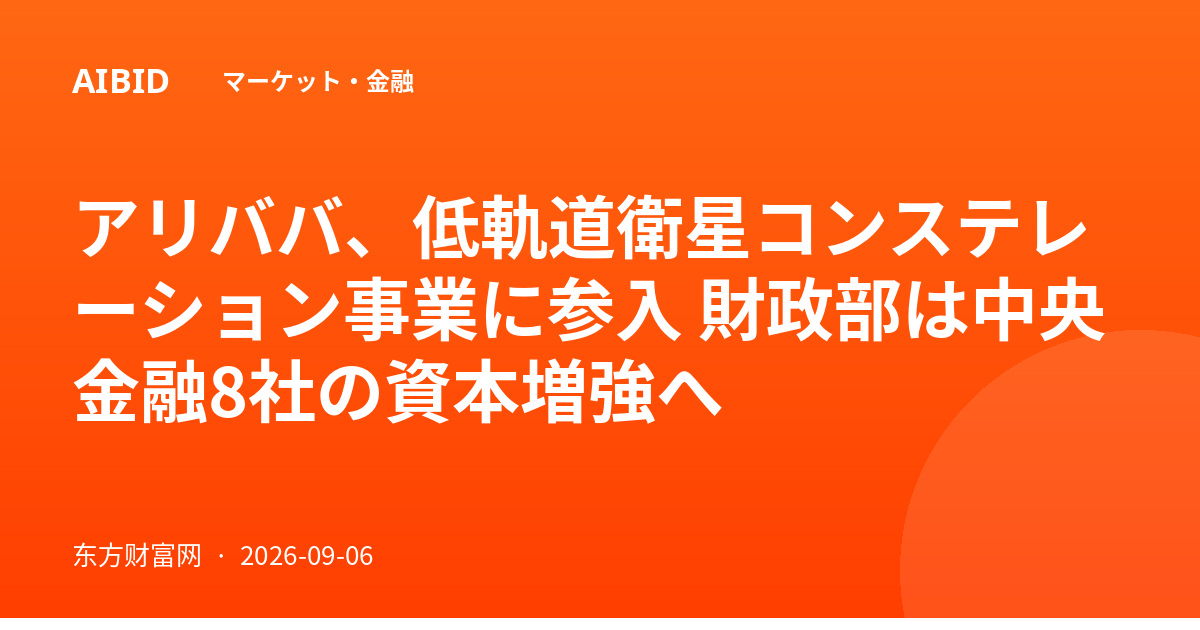 アリババ、低軌道衛星コンステレーション事業に参入 財政部は中央金融8社の資本増強へ