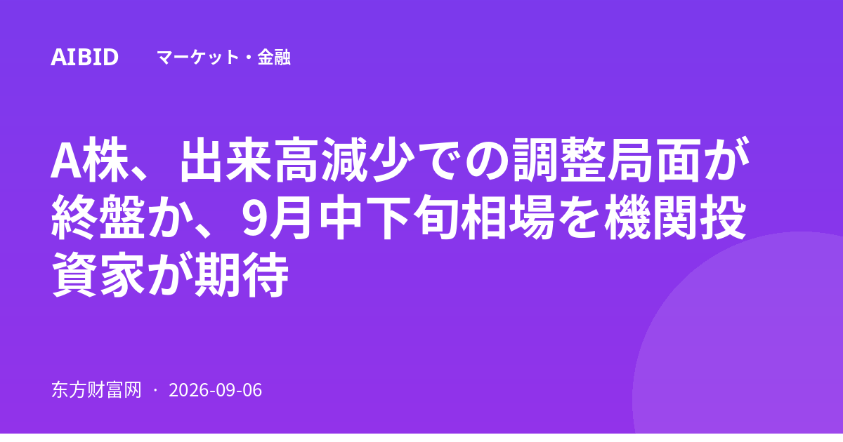 A株、出来高減少での調整局面が終盤か、9月中下旬相場を機関投資家が期待